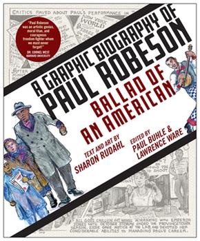 Book cover: "A Graphic Biography of Paul Robeson: Ballad of An American. Text and art by Sharon Rudahl. Edited by Paul Buhle & Lawrence Ware" Illustrations of Paul Robeson and others with black and white newspaper style background.