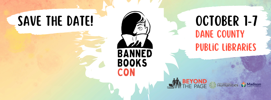 Save the date! Banned Books Con. October 1-7 Dane County public libraries. Logos: Beyond the Page, Madison Community Foundation, National Endowment for the Humanities. Image of person reading a book, half their face in shadow, in the style of a graphic novel. Rainbow watercolor background.