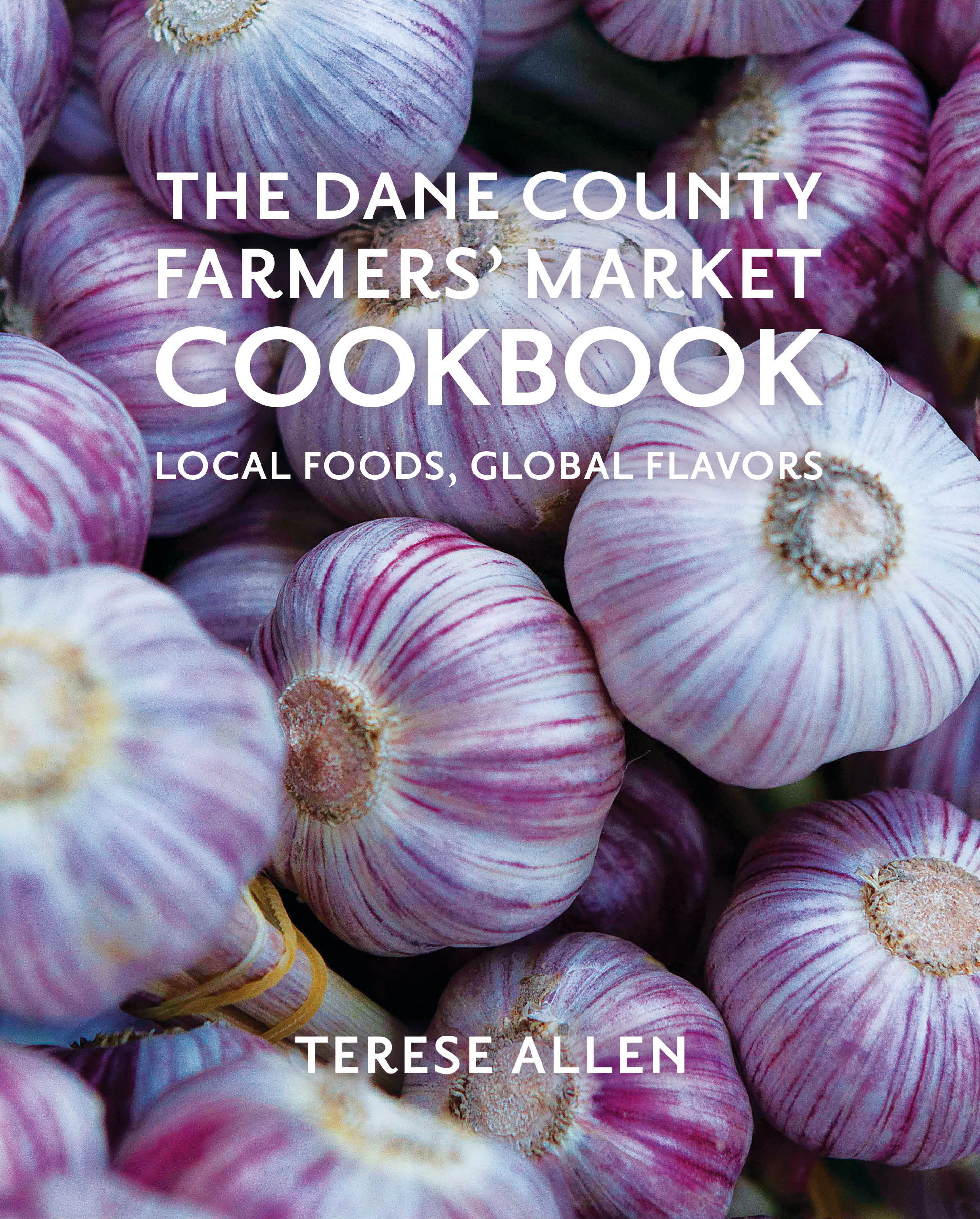 Book cover. The Dane County Farmer's Market Cookbook: Local Foods, Global Flavors. Terese Allen. Photo of beautiful heads of garlic with purple striped skin in background.