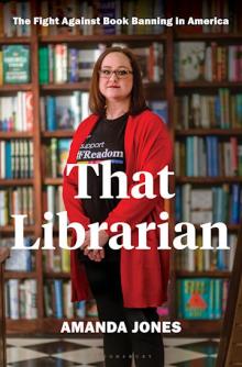 That Librarian by Amanda Jones Book cover with photo of Amanda Jones, a white woman with glasses and long brown hair wearing a black t-shirt and red cardigan with bookshelves behind her. "That Librarian: The Fight Against Book Banning in America"