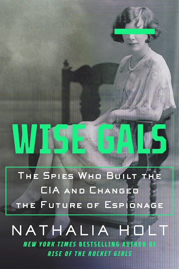 Wise Gals by Nathalia Holt Wise Gals, The Spies who built the CIA and Changed the Future of Espionage by Nathalia Holt. New York Times Bestselling Author of Rise of the Rocket Girls. Black and white photo of a young woman sitting in a wooden chair with a bright green horizontal bar across her eyes like they have been redacted.