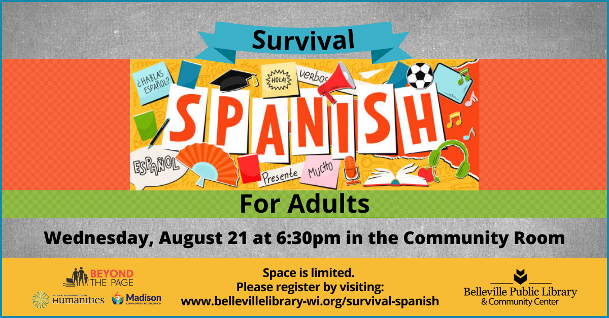 Survival Spanish Survival Spanish for Adults. Wednesday, August 21 at 6:30pm in the Community Room. Space is limited. Please register by visiting: www.bellevillelibrary-wi.org/survival-spanish. Sponsor logos: Beyond the Page, National Endowment for the Humanities, Madison Community Foundation.