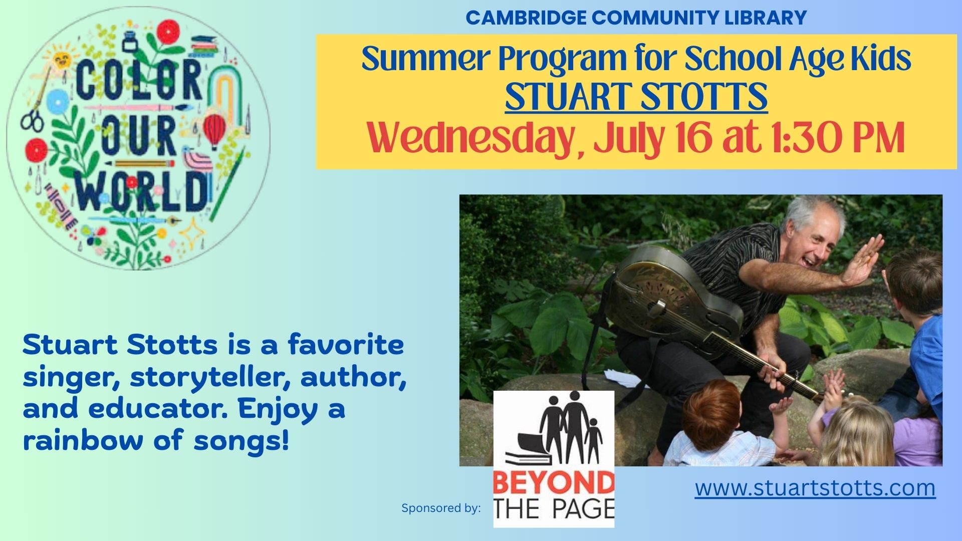 Stuart Stotts Cambridge Community Library Summer Program for School Age Kids Stuart Stotts Wednesday, July 16th at 1:30pm. Stuart Stotts is a favorite singer, storyteller, author and educator. Enjoy a rainbow of songs!